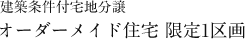 建築条件付宅地分譲　オーダーメイド住宅 限定1区画