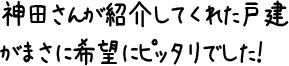 神田さんが紹介してくれた戸建がまさに希望にピッタリでした！