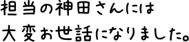 担当の神田さんには大変お世話になりました。