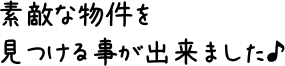 素敵な物件を見つける事が出来ました♪