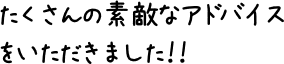 たくさんの素敵なアドバイスをいただきました！！