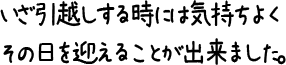 いざ引越しする時には気持ちよくその日を迎えることが出来ました。