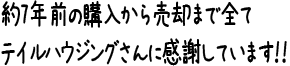 約7年前の購入から売却まで全てテイルハウジングさんに感謝しています！！