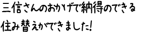 三信さんのおかげで納得のできる住み替えができました！