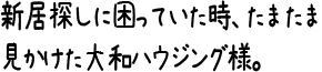 新居探しに困っていた時、たまたま見かけた大和ハウジング様。