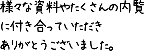 様々な資料やたくさんの内覧に付き合っていただきありがとうございました。