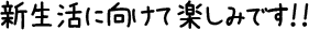 新生活に向けて楽しみです！！