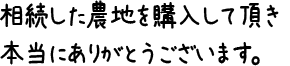 相続した農地を購入して頂き本当にありがとうございます。