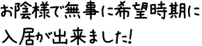 お陰様で無事に希望時期に入居が出来ました！