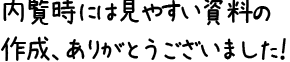 内覧時には見やすい資料の作成、ありがとうございました！