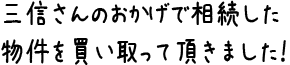 三信さんのおかげで相続した物件を買い取って頂きました！