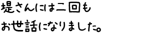 堤さんには二回もお世話になりました。