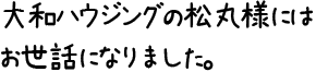 大和ハウジングの松丸様にはお世話になりました。